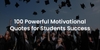 100 Powerful Motivational Quotes for Students Success