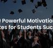 100 Powerful Motivational Quotes for Students Success