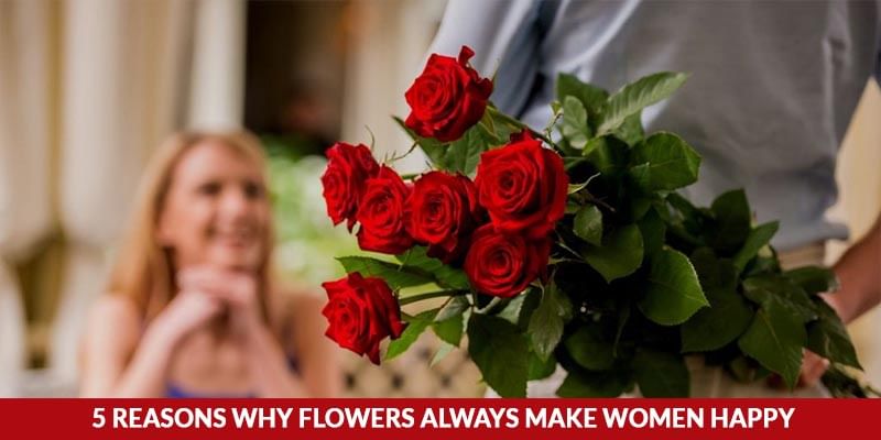 5 Reasons Why Flowers Always Make Women Happy