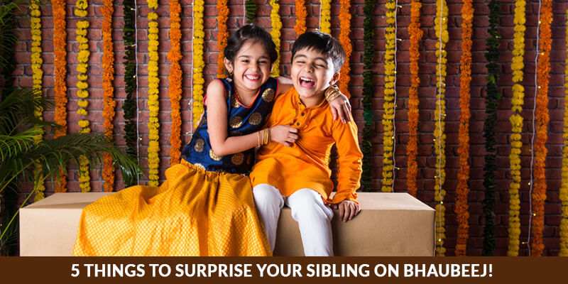 5 Things to Surprise Your Sibling on Bhaubeej!