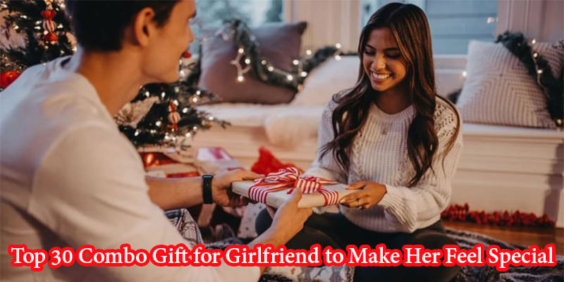 Top 30 Combo Gift for Girlfriend to Make Her Feel Special