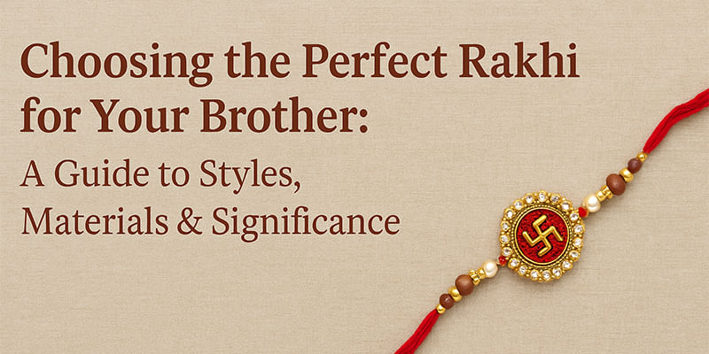 Choosing the Perfect Rakhi for Your Brother: A Guide to Styles, Materials & Significance