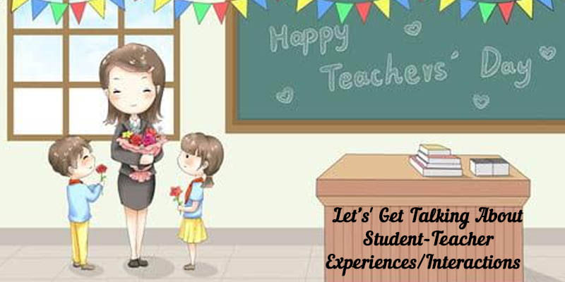 Let’s' Get Talking About Student-Teacher Experiences/Interactions  