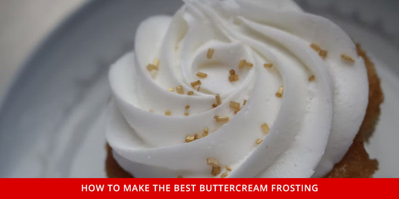 How to Make the Best Buttercream Frosting