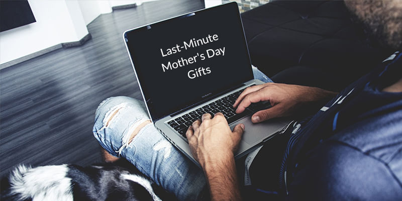 Top 10 Last Minute Mother's Day Gifts