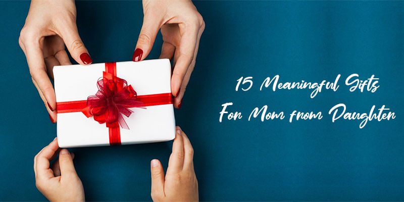 15 Meaningful Gifts For Mom from Daughter