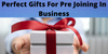 Perfect Gifts For Pre Joining In Business