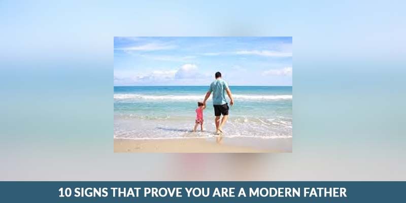 10 Signs That Prove You Are A Modern Father