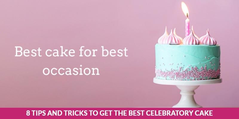 8 Tips and Tricks to Get the Best Celebratory Cake