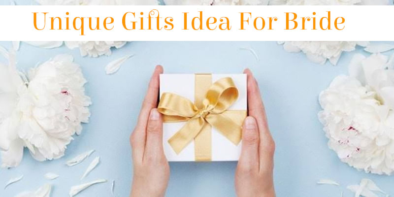 Do You Know These Unique Gifts Idea For Bride?